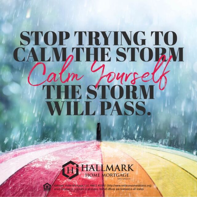 Happy Motivational Monday. Take a deep breath; calm yourself and the storm will pass. #HHM #YourCommunityLender #HallmarkHomeMortgage #eHome #hhmtv #HomeMortgage #Mortgage #MortgageLender